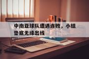 IM sports-中南亚球队遭遇连败，小组垫底无缘出线