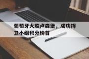 IM sports-葡萄牙大胜卢森堡，成功捍卫小组积分榜首