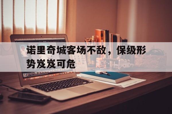 诺里奇城客场不敌，保级形势岌岌可危