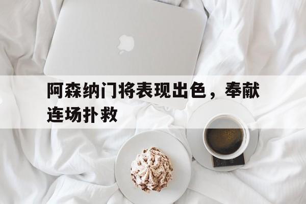 阿森纳门将表现出色，奉献连场扑救