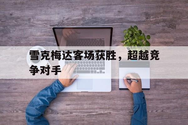 雪克梅达客场获胜，超越竞争对手